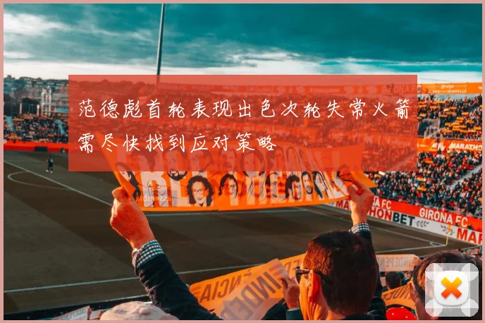 范德彪首轮表现出色次轮失常火箭需尽快找到应对策略